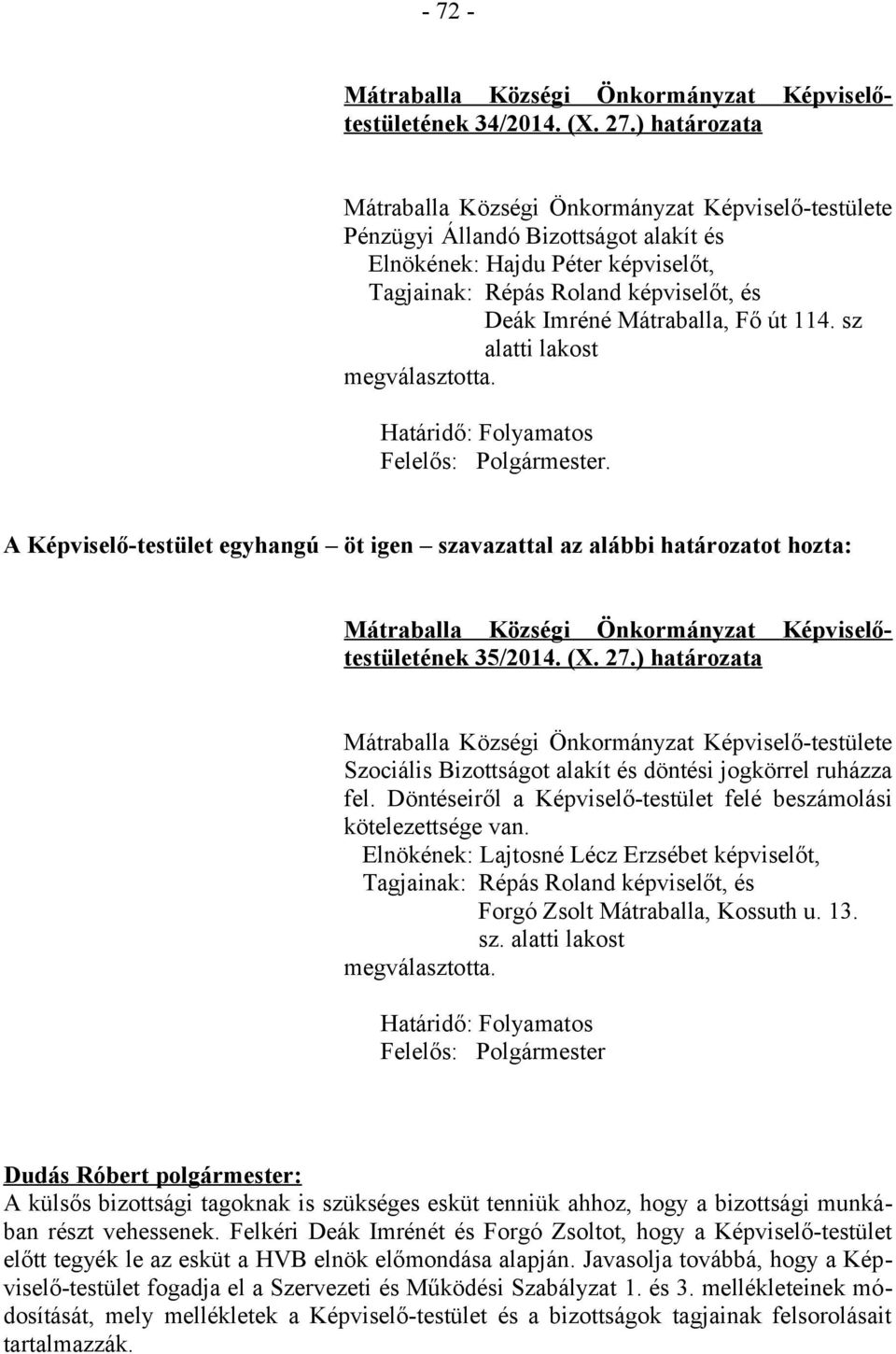 ) határozata Szociális Bizottságot alakít és döntési jogkörrel ruházza fel. Döntéseiről a Képviselő-testület felé beszámolási kötelezettsége van.