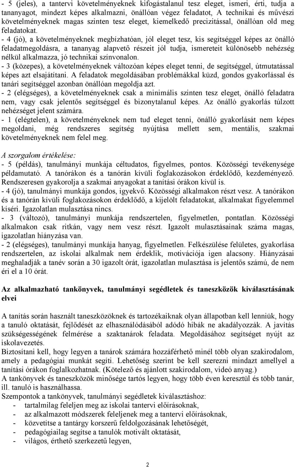 - 4 (jó), a követelményeknek megbízhatóan, jól eleget tesz, kis segítséggel képes az önálló feladatmegoldásra, a tananyag alapvető részeit jól tudja, ismereteit különösebb nehézség nélkül alkalmazza,