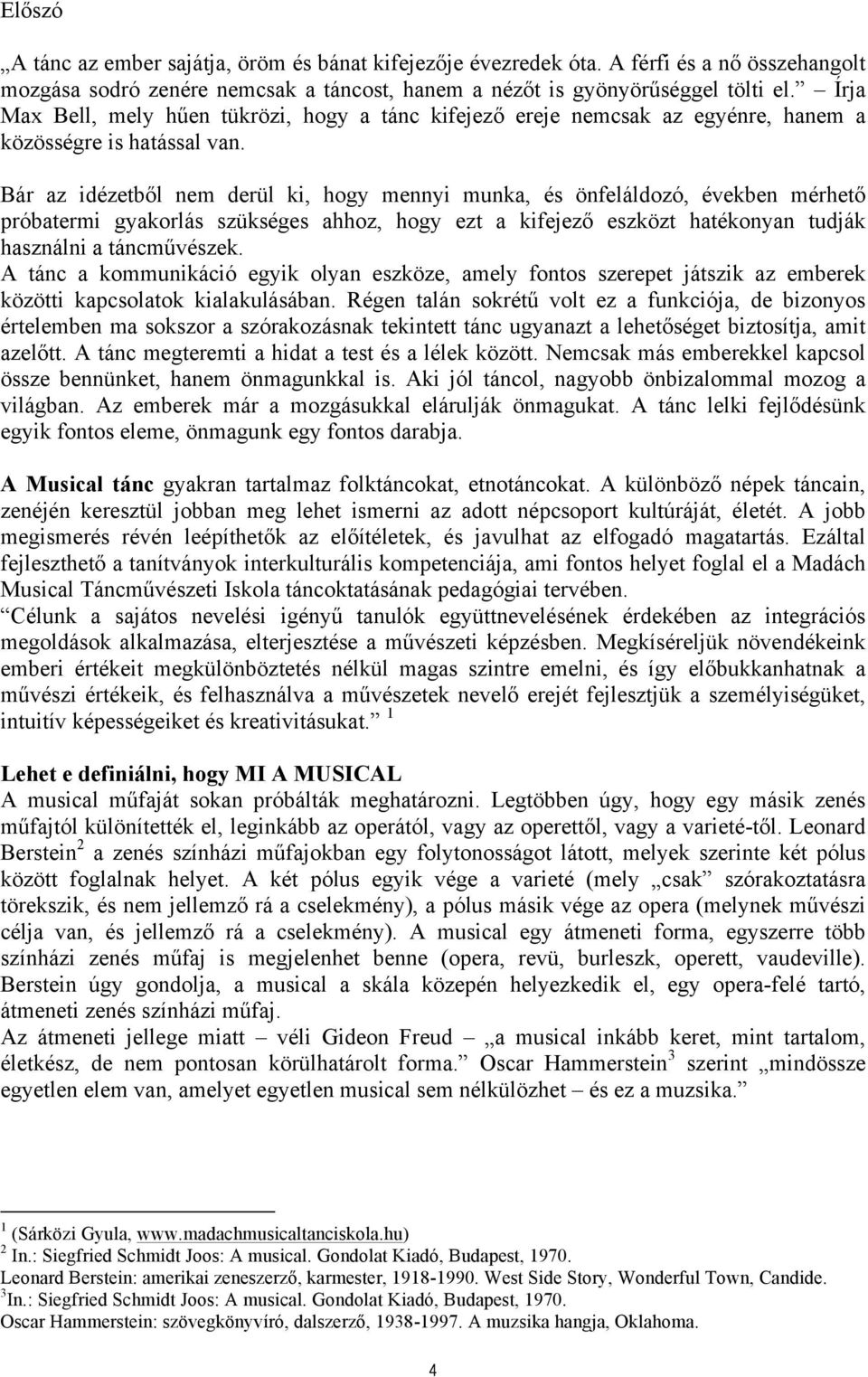 Bár az idézetből nem derül ki, hogy mennyi munka, és önfeláldozó, években mérhető próbatermi gyakorlás szükséges ahhoz, hogy ezt a kifejező eszközt hatékonyan tudják használni a táncművészek.