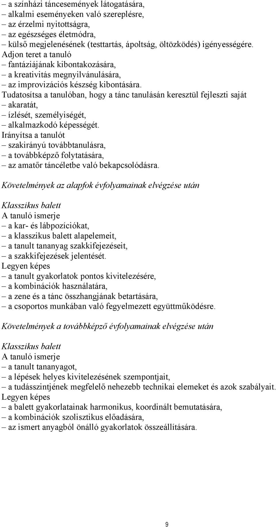 Tudatosítsa a tanulóban, hogy a tánc tanulásán keresztül fejleszti saját akaratát, ízlését, személyiségét, alkalmazkodó képességét.