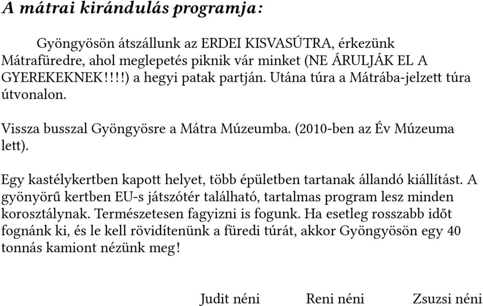 Egy kastélykertben kapot helyet, több épületben tartanak állandó kiállítást. A gyönyörű kertben EU-s játszótér található, tartalmas program lesz minden korosztálynak.