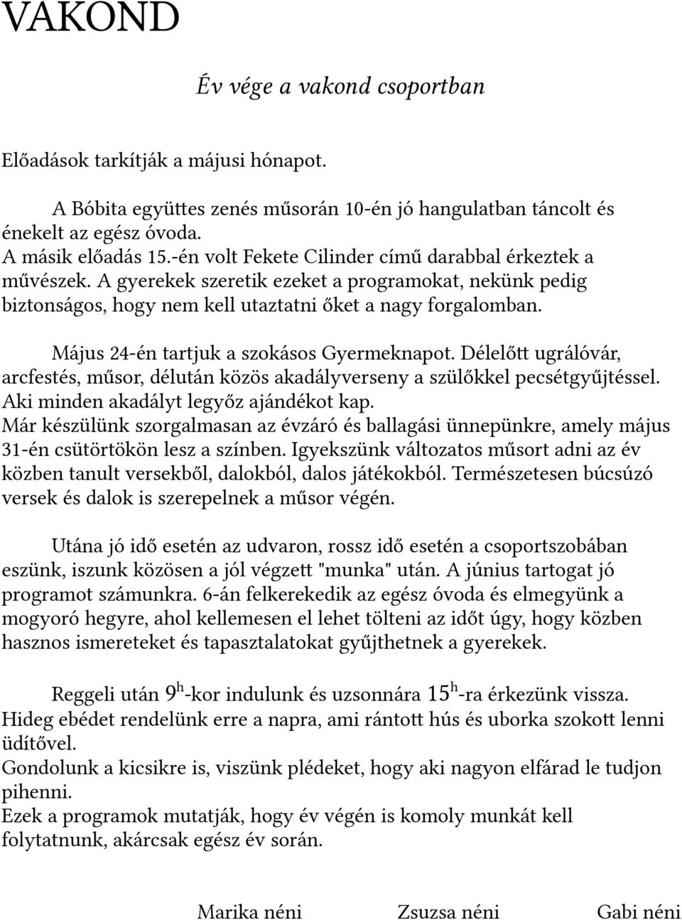 Május 24-én tartjuk a szokásos Gyermeknapot. Délelőt ugrálóvár, arcfestés, műsor, délután közös akadályverseny a szülőkkel pecsétgyűjtéssel. Aki minden akadályt legyőz ajándékot kap.