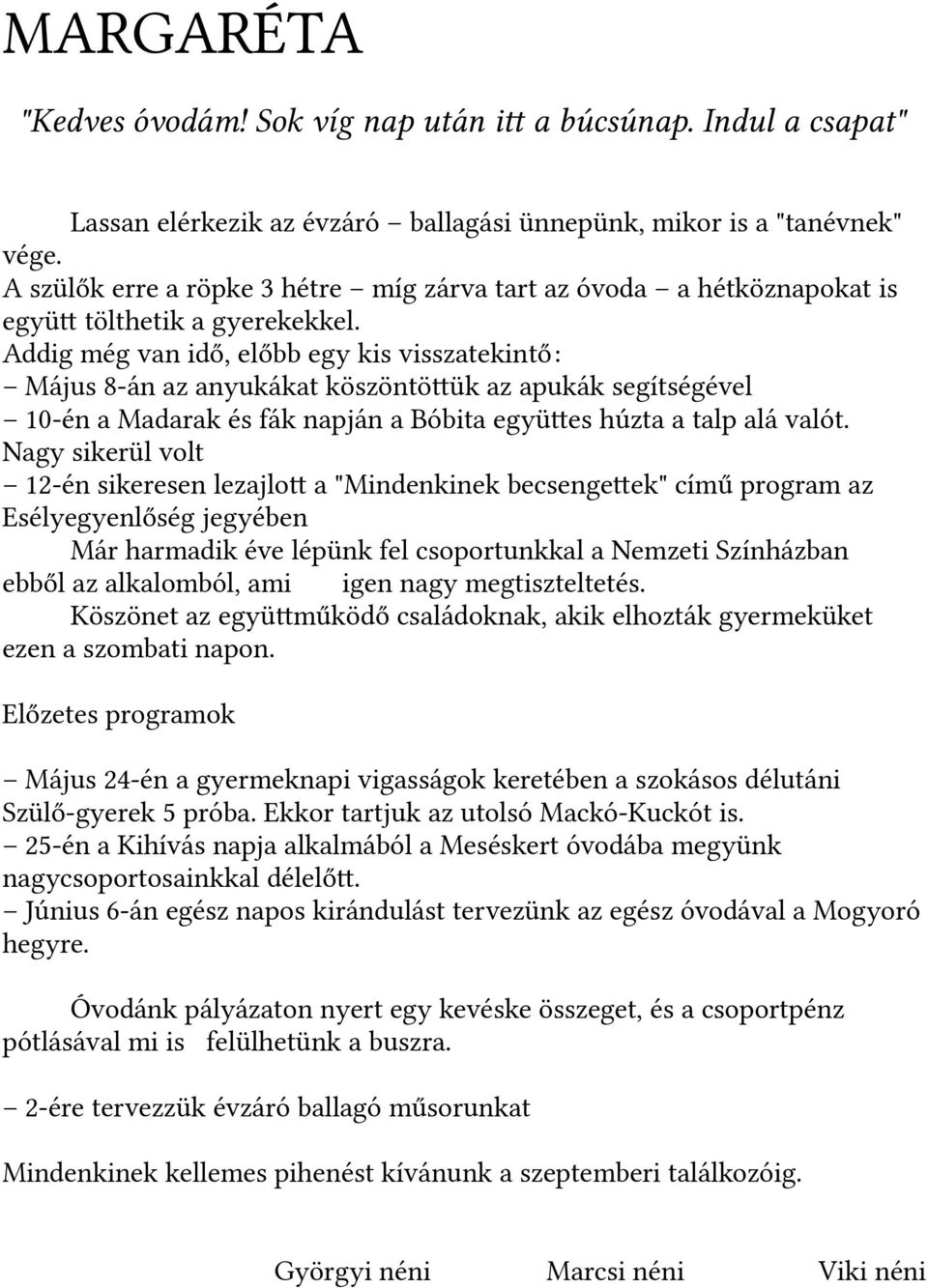 Addig még van idő, előbb egy kis visszatekintő: Május 8-án az anyukákat köszöntötük az apukák segítségével 10-én a Madarak és fák napján a Bóbita együtes húzta a talp alá valót.