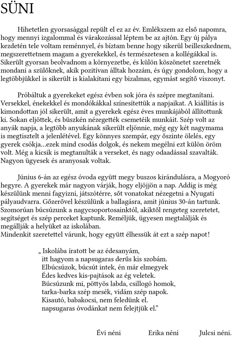 Sikerült gyorsan beolvadnom a környezetbe, és külön köszönetet szeretnék mondani a szülőknek, akik pozitívan álltak hozzám, és úgy gondolom, hogy a legtöbbjükkel is sikerült is kialakítani egy