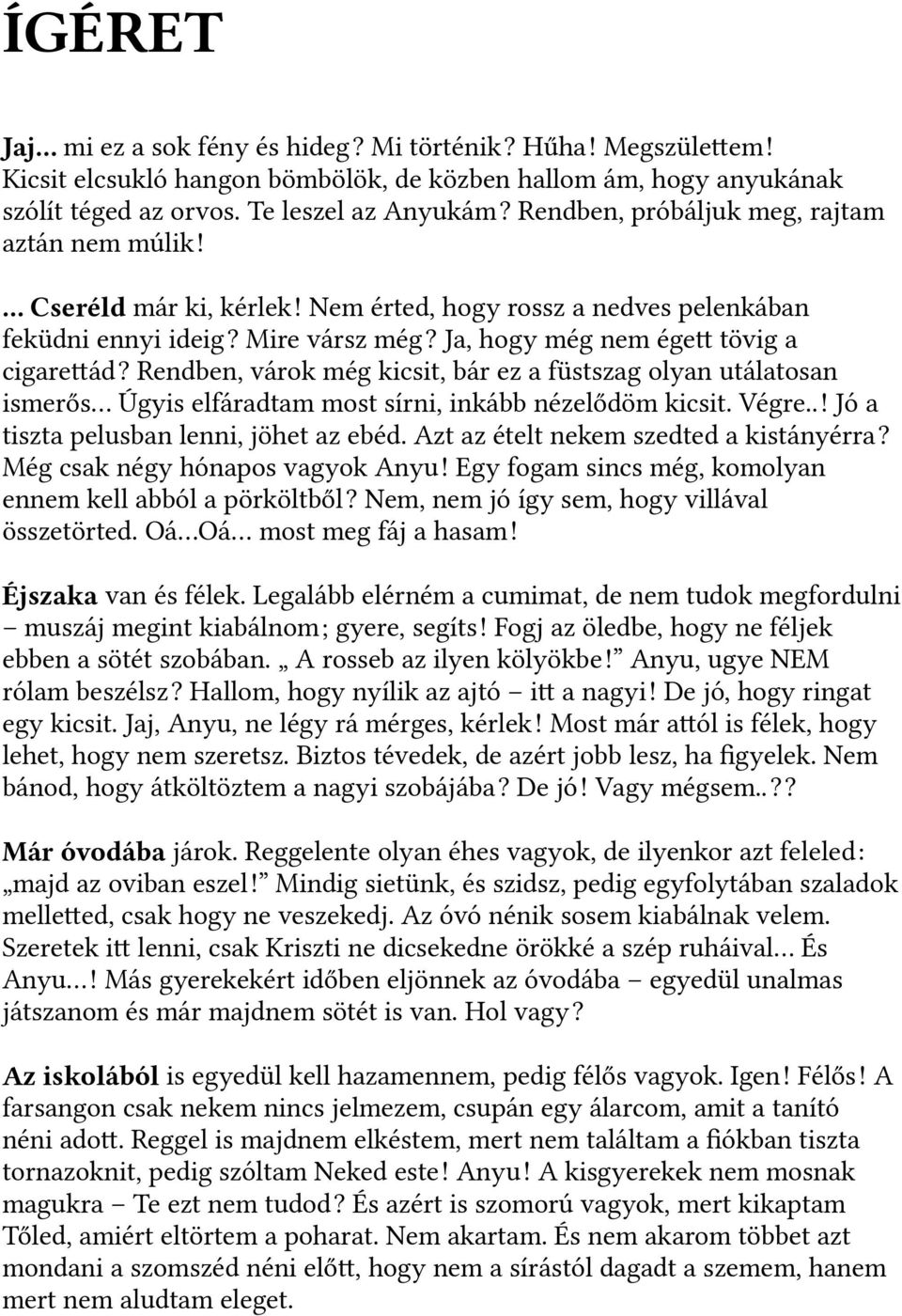 Rendben, várok még kicsit, bár ez a füstszag olyan utálatosan ismerős. Úgyis elfáradtam most sírni, inkább nézelődöm kicsit. Végre..! Jó a tiszta pelusban lenni, jöhet az ebéd.