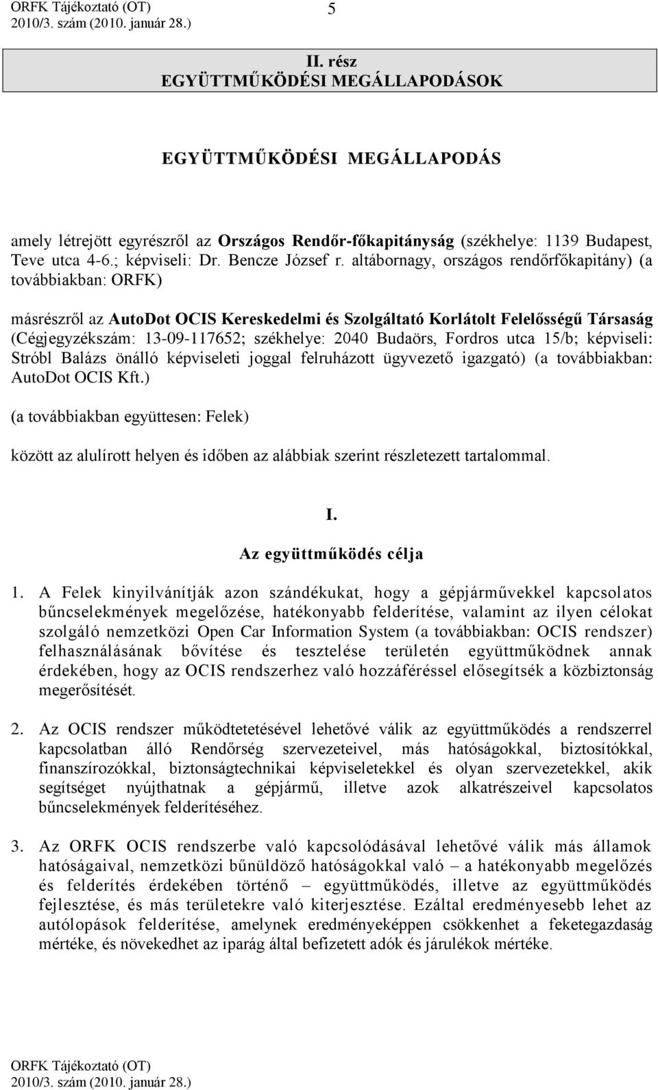 altábornagy, országos rendőrfőkapitány) (a továbbiakban: ORFK) másrészről az AutoDot OCIS Kereskedelmi és Szolgáltató Korlátolt Felelősségű Társaság (Cégjegyzékszám: 13-09-117652; székhelye: 2040