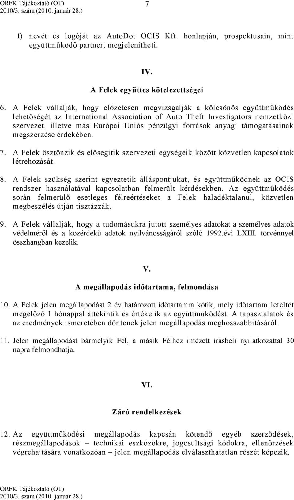 pénzügyi források anyagi támogatásainak megszerzése érdekében. 7. A Felek ösztönzik és elősegítik szervezeti egységeik között közvetlen kapcsolatok létrehozását. 8.