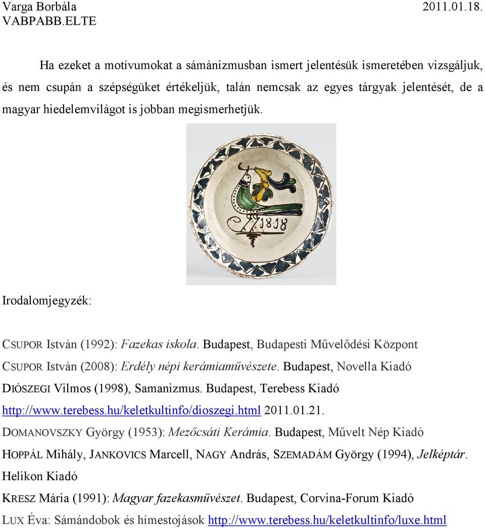 Budapest, Novella Kiadó DIÓSZEGI Vilmos (1998), Samanizmus. Budapest, Terebess Kiadó http://www.terebess.hu/keletkultinfo/dioszegi.html 2011.01.21. DOMANOVSZKY György (1953): Mezőcsáti Kerámia.