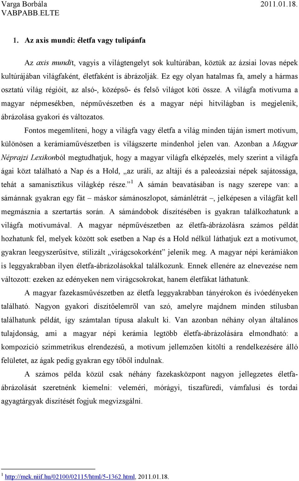 A világfa motívuma a magyar népmesékben, népművészetben és a magyar népi hitvilágban is megjelenik, ábrázolása gyakori és változatos.