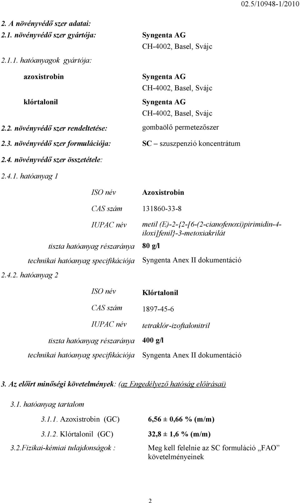 hatóanyag 1 ISO név Azoxistrobin CAS szám 131860-33-8 IUPAC név tiszta hatóanyag részaránya technikai hatóanyag specifikációja metil (E)-2-{2-[6-(2-cianofenoxi)pirimidin-4-