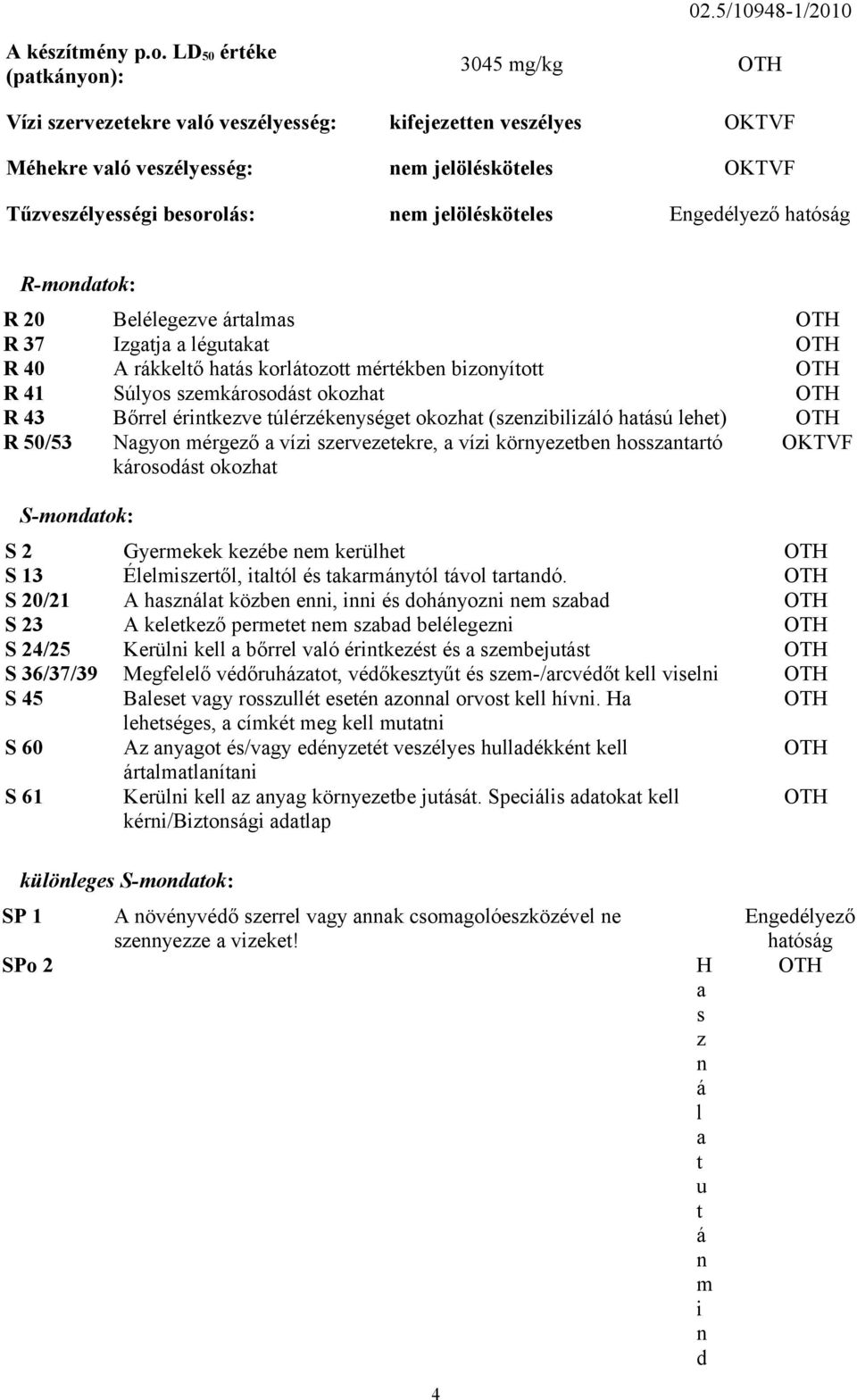 jelölésköteles Engedélyező hatóság R-mondatok: R 20 Belélegezve ártalmas OTH R 37 Izgatja a légutakat OTH R 40 A rákkeltő hatás korlátozott mértékben bizonyított OTH R 41 Súlyos szemkárosodást