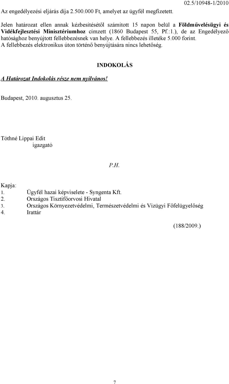 ), de az Engedélyező hatósághoz benyújtott fellebbezésnek van helye. A fellebbezés illetéke 5.000 forint. A fellebbezés elektronikus úton történő benyújtására nincs lehetőség.