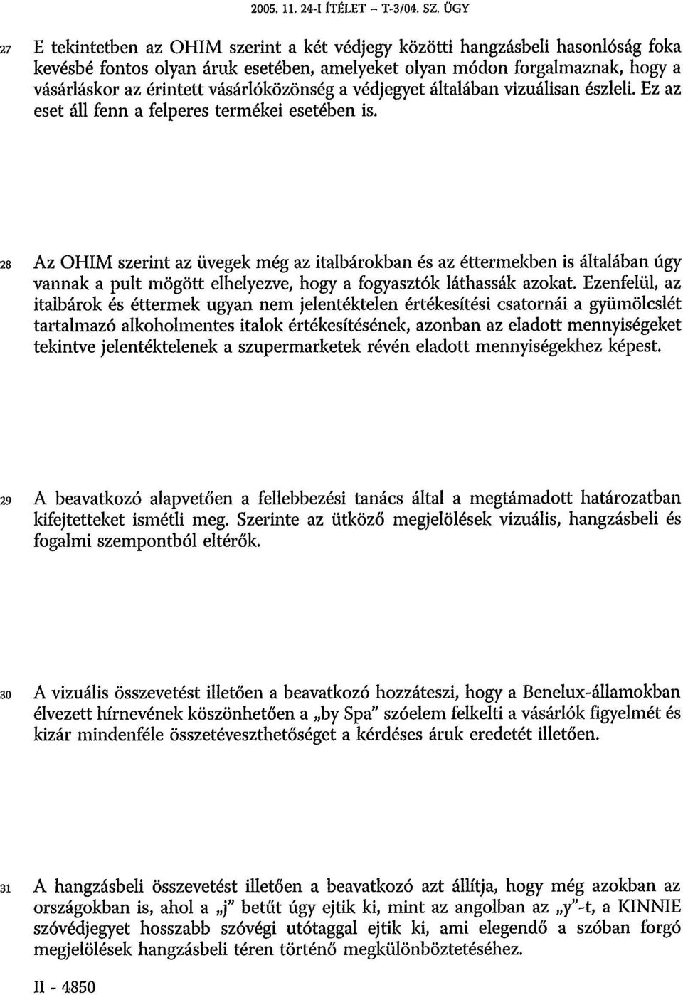 vásárlóközönség a védjegyet általában vizuálisan észleli. Ez az eset áll fenn a felperes termékei esetében is.