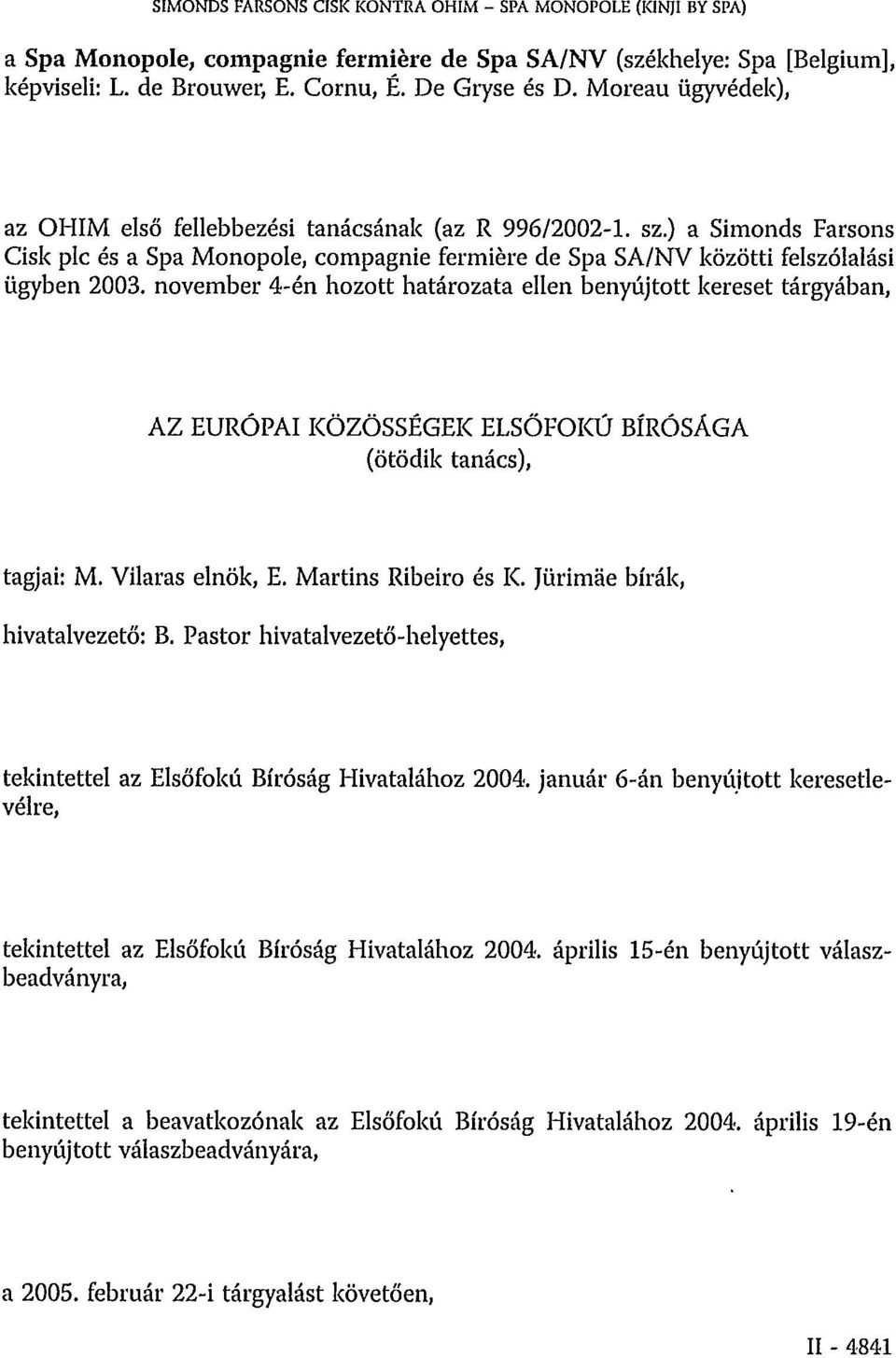 november 4-én hozott határozata ellen benyújtott kereset tárgyában, AZ EURÓPAI KÖZÖSSÉGEK ELSŐFOKÚ BÍRÓSÁGA (ötödik tanács), tagjai: M. Vilaras elnök, E. Martins Ribeiro és K.