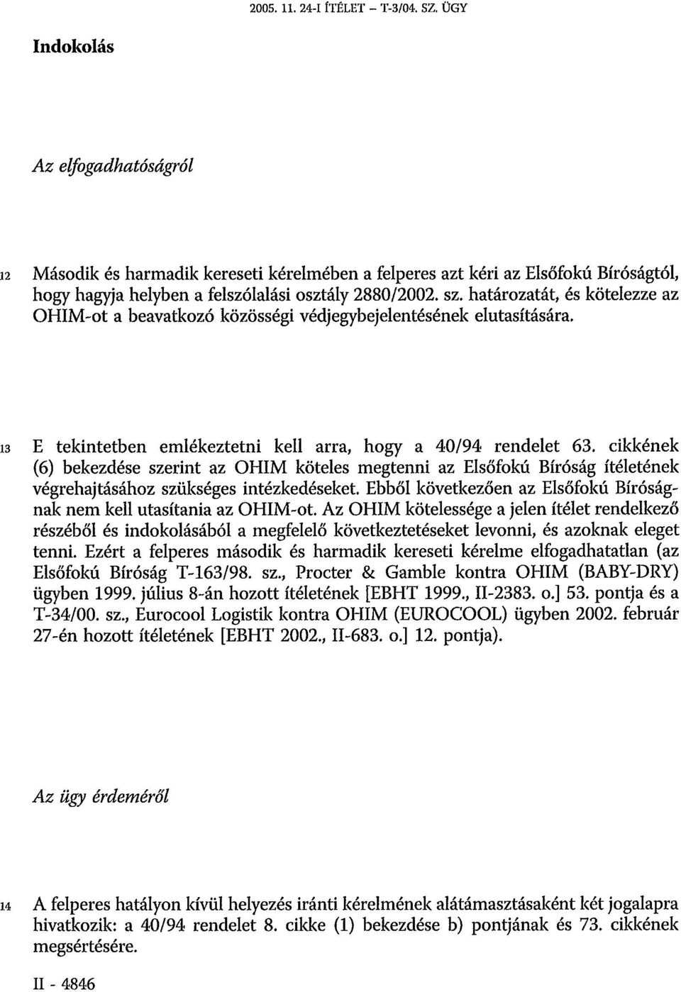 határozatát, és kötelezze az OHIM-ot a beavatkozó közösségi védjegybejelentésének elutasítására. 13 E tekintetben emlékeztetni kell arra, hogy a 40/94 rendelet 63.