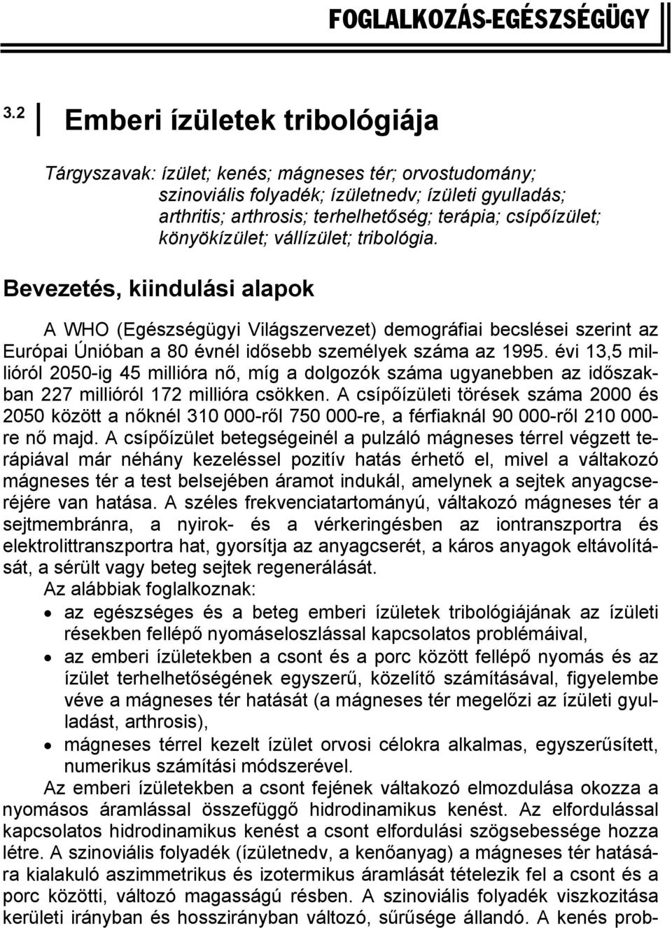 könyökízület; vállízület; tribológia. Bevezetés, kiindulási alapok A WHO (Egészségügyi Világszervezet) demográfiai becslései szerint az Európai Únióban a 80 évnél idősebb személyek száma az 1995.