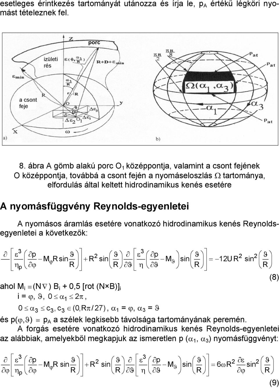 nyomásfüggvény Reynolds-egyenletei A nyomásos áramlás esetére vonatkozó hidrodinamikus kenés Reynoldsegyenletei a következők: 3 3 ε p ϑ 2 ϑ ε p ϑ 2 2 ϑ MϕR sin + R sin Mϑ sin = 12U R sin ηp ϕ R R ϑ η