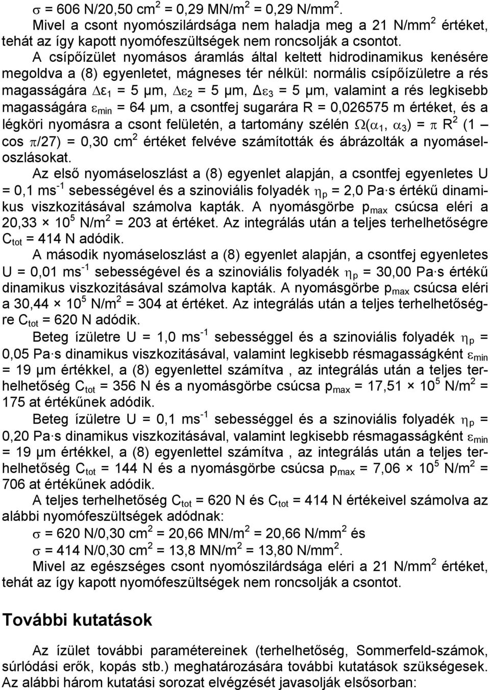 valamint a rés legkisebb magasságára ε min = 64 µm, a csontfej sugarára R = 0,026575 m értéket, és a légköri nyomásra a csont felületén, a tartomány szélén Ω(α 1, α 3 ) = π R 2 (1 cos π/27) = 0,30 cm