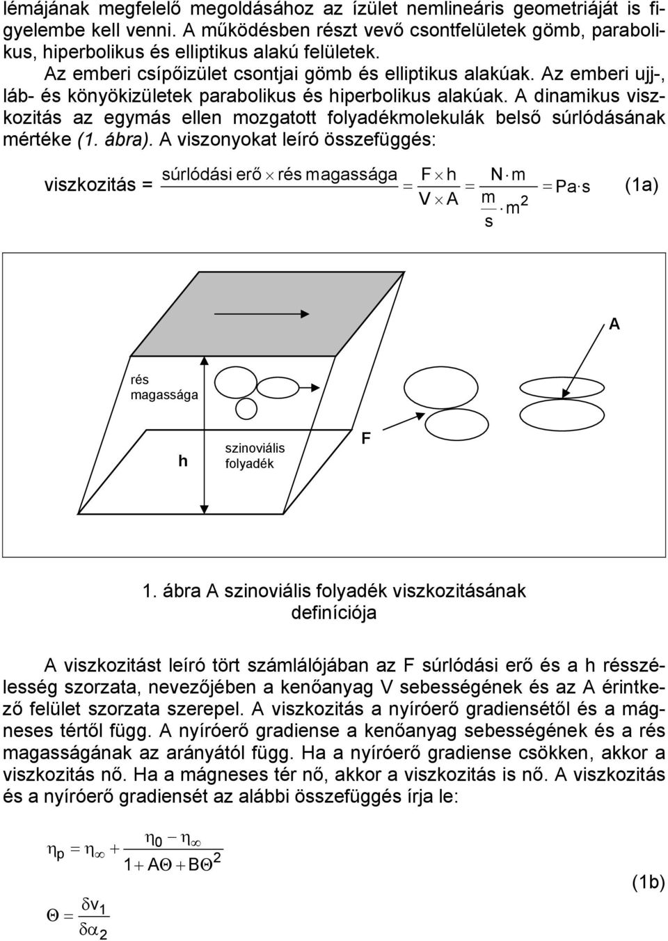 A dinamikus viszkozitás az egymás ellen mozgatott folyadékmolekulák belső súrlódásának mértéke (1. ábra).