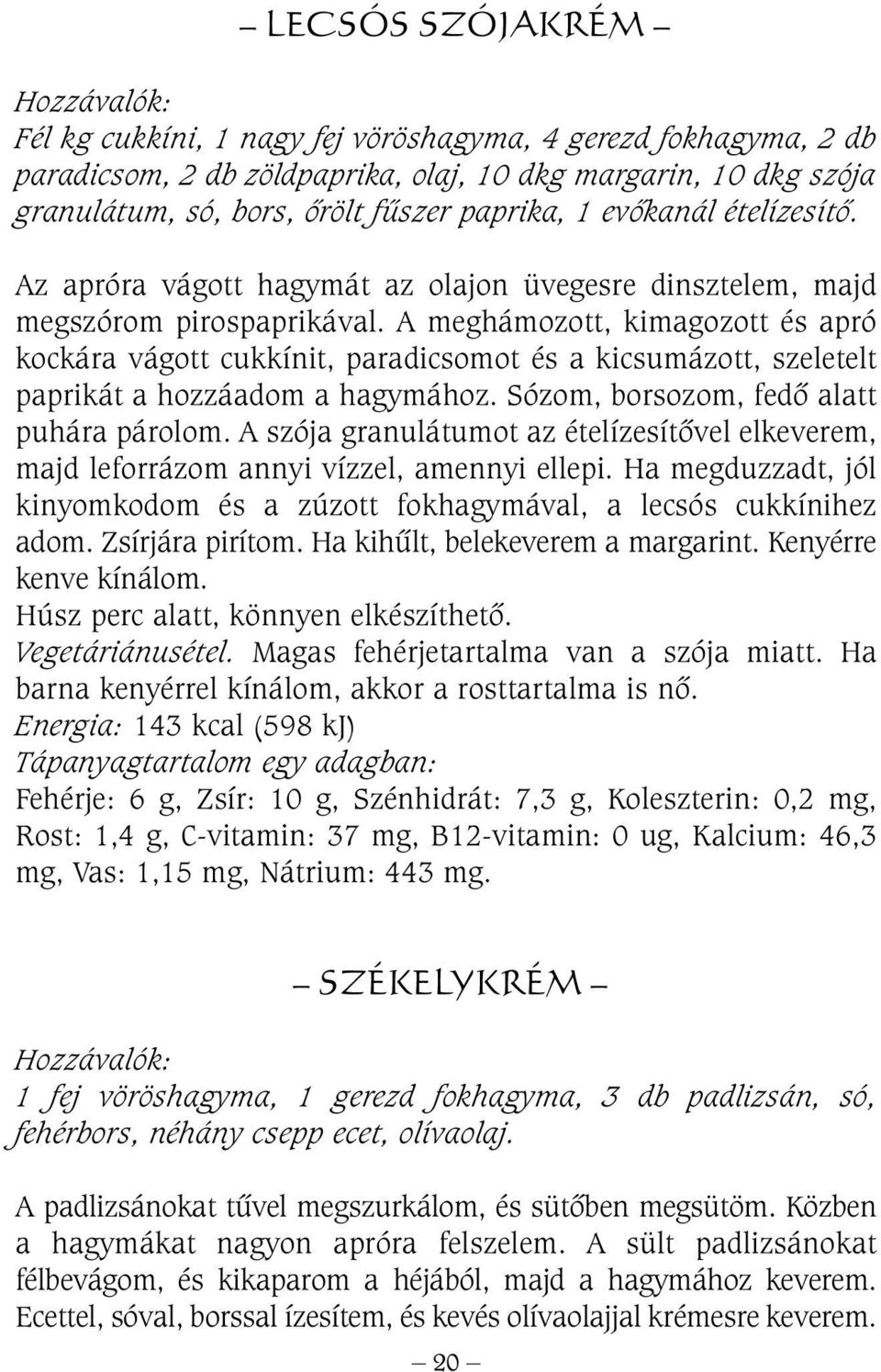 A meghámozott, kimagozott és apró kockára vágott cukkínit, paradicsomot és a kicsumázott, szeletelt paprikát a hozzáadom a hagymához. Sózom, borsozom, fedõ alatt puhára párolom.