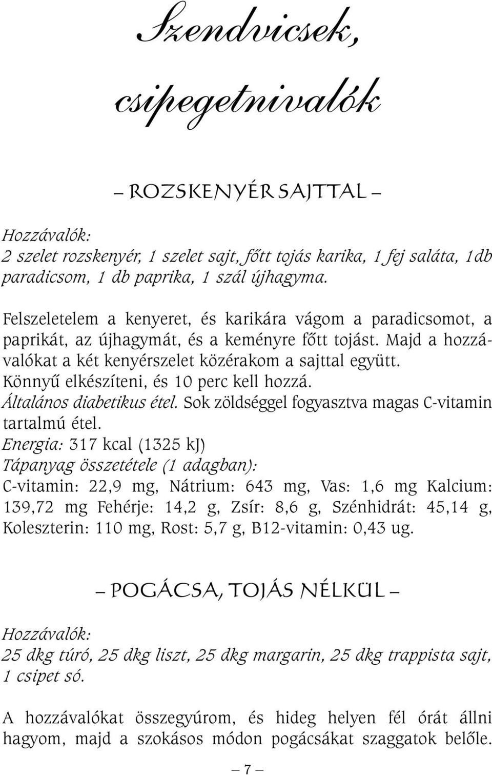 Könnyû elkészíteni, és 10 perc kell hozzá. Általános diabetikus étel. Sok zöldséggel fogyasztva magas C-vitamin tartalmú étel.