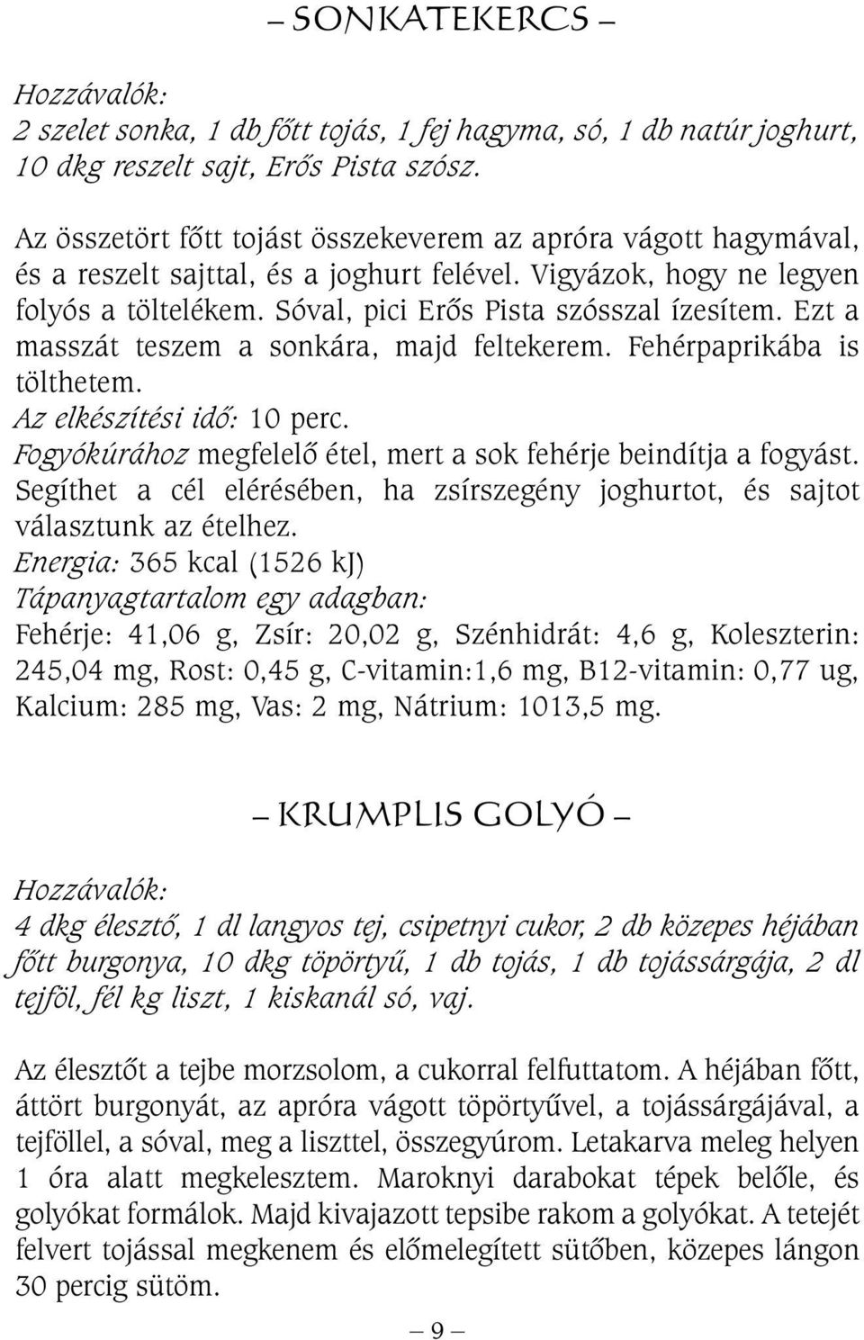 Ezt a masszát teszem a sonkára, majd feltekerem. Fehérpaprikába is tölthetem. Az elkészítési idõ: 10 perc. Fogyókúrához megfelelõ étel, mert a sok fehérje beindítja a fogyást.