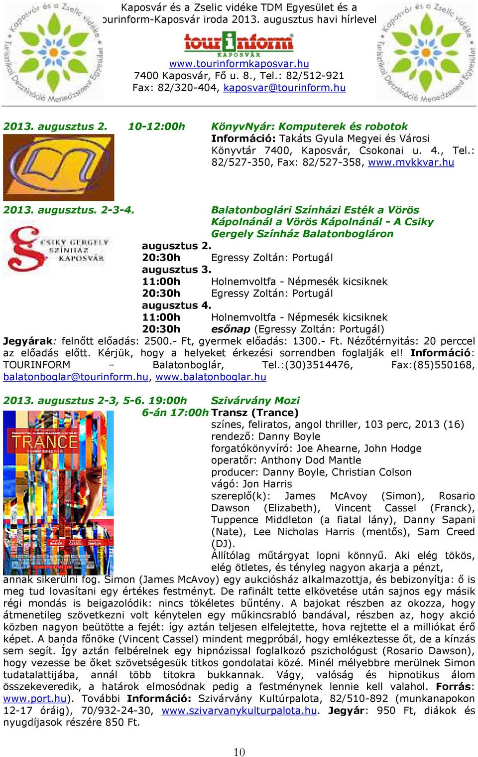 11:00h Holnemvoltfa - Népmesék kicsiknek 20:30h Egressy Zoltán: Portugál augusztus 4. 11:00h Holnemvoltfa - Népmesék kicsiknek 20:30h esőnap (Egressy Zoltán: Portugál) Jegyárak: felnőtt előadás: 2500.