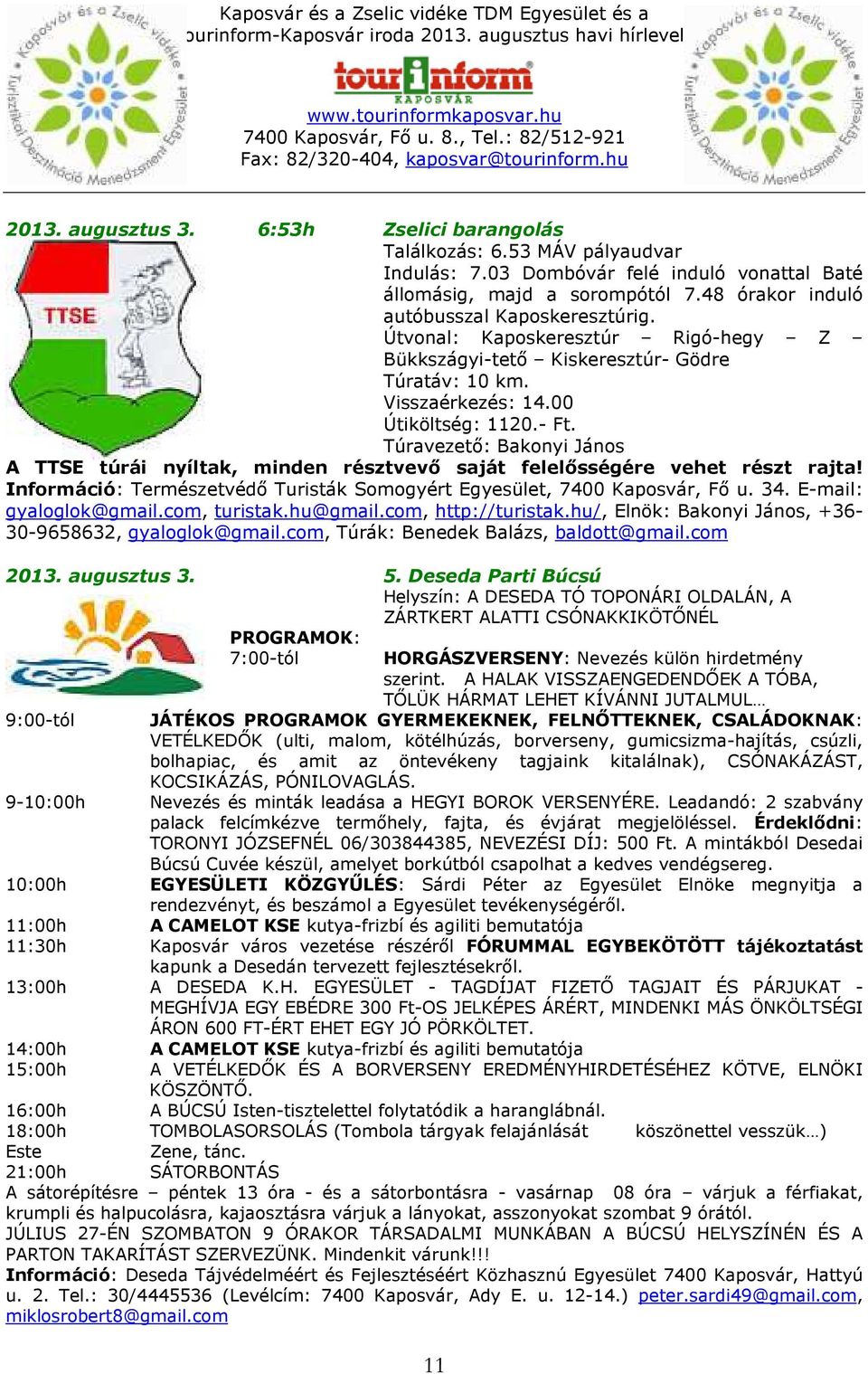 Túravezető: Bakonyi János A TTSE túrái nyíltak, minden résztvevő saját felelősségére vehet részt rajta! Információ: Természetvédő Turisták Somogyért Egyesület, 7400 Kaposvár, Fő u. 34.
