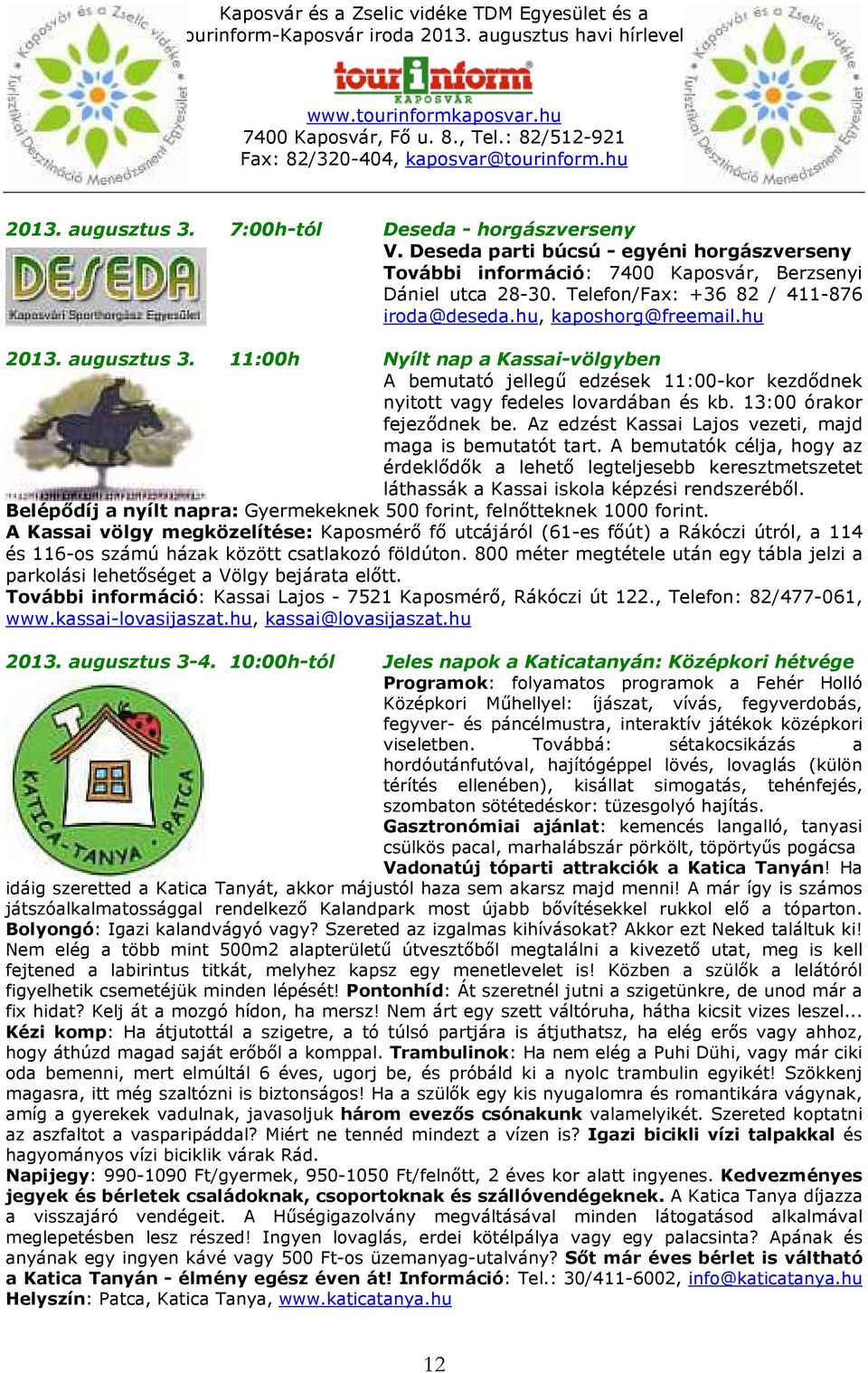 11:00h Nyílt nap a Kassai-völgyben A bemutató jellegű edzések 11:00-kor kezdődnek nyitott vagy fedeles lovardában és kb. 13:00 órakor fejeződnek be.