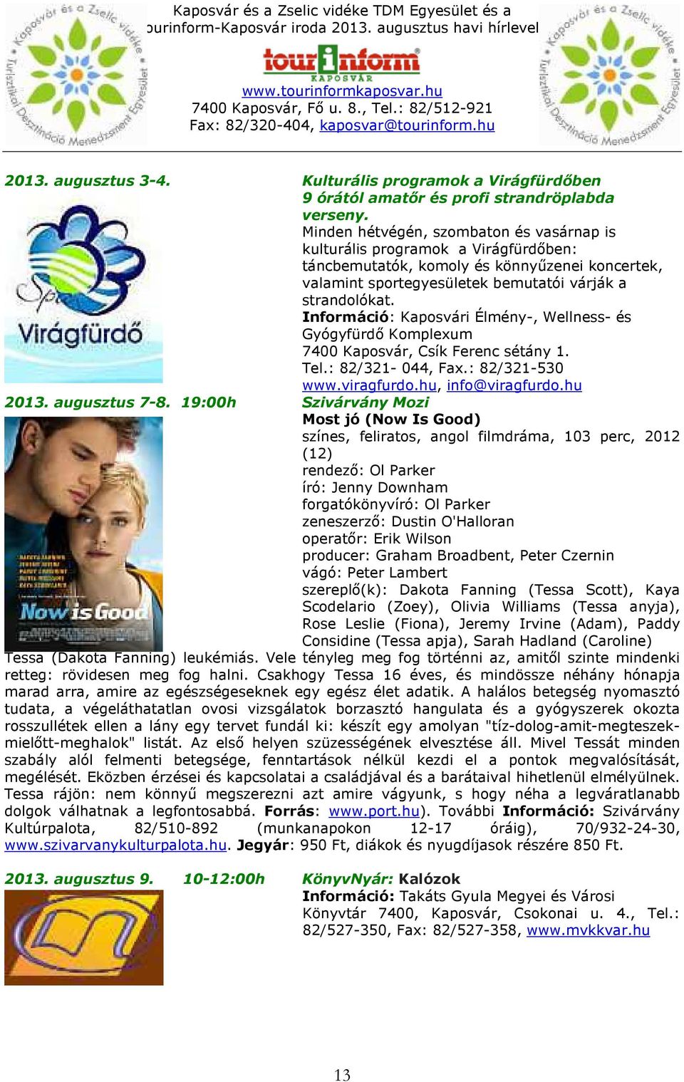 Információ: Kaposvári Élmény-, Wellness- és Gyógyfürdő Komplexum 7400 Kaposvár, Csík Ferenc sétány 1. Tel.: 82/321-044, Fax.: 82/321-530 www.viragfurdo.hu, info@viragfurdo.hu 2013. augusztus 7-8.