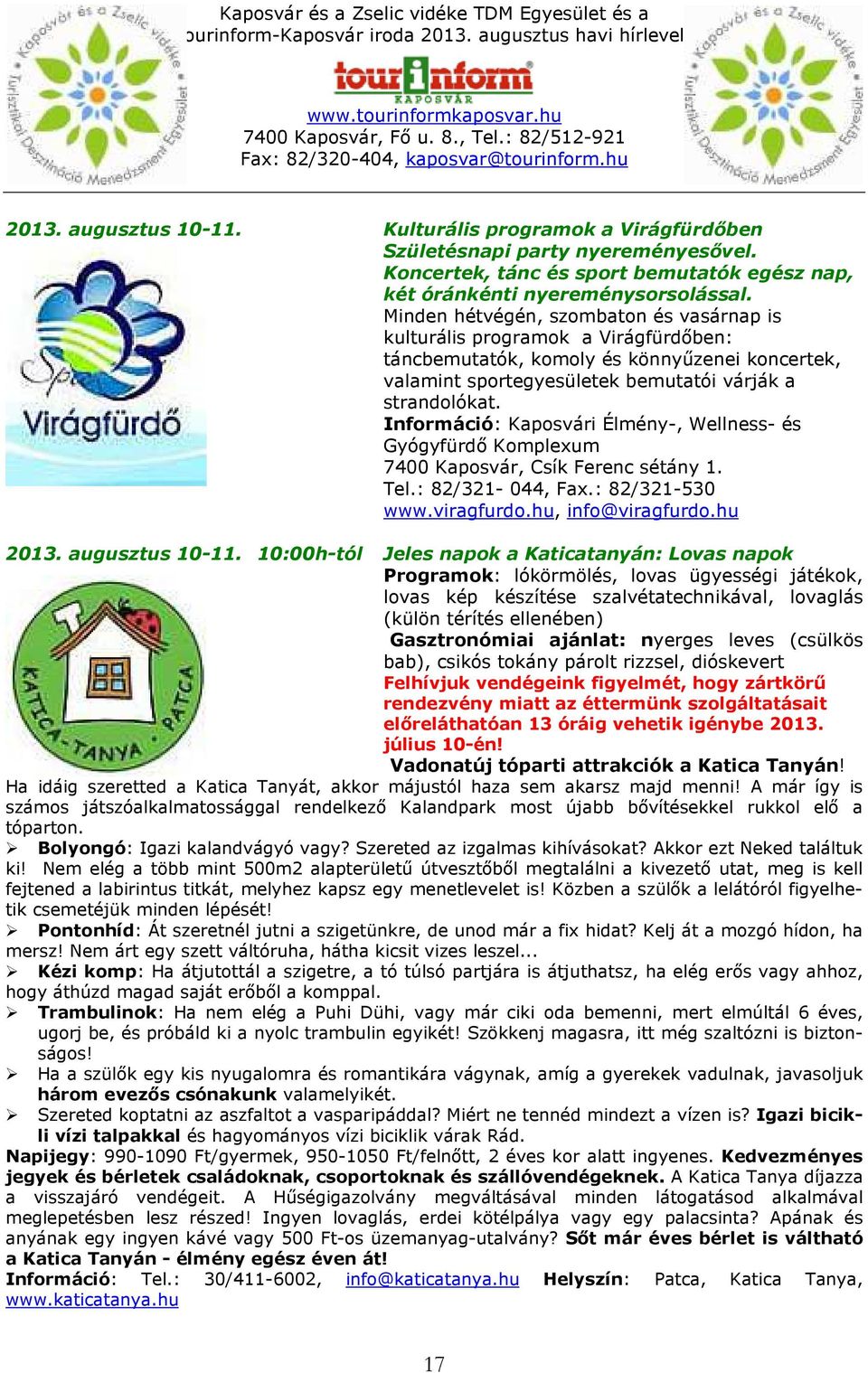 Információ: Kaposvári Élmény-, Wellness- és Gyógyfürdő Komplexum 7400 Kaposvár, Csík Ferenc sétány 1. Tel.: 82/321-044, Fax.: 82/321-530 www.viragfurdo.hu, info@viragfurdo.hu 2013. augusztus 10-11.