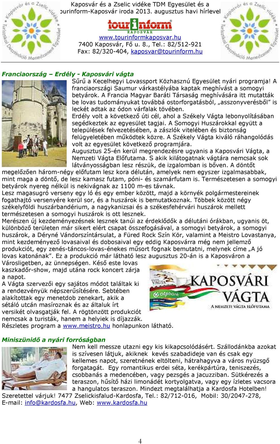 Erdély volt a következő úti cél, ahol a Székely Vágta lebonyolításában segédkeztek az egyesület tagjai.