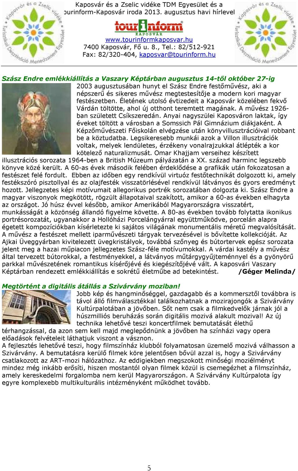 Anyai nagyszülei Kaposváron laktak, így éveket töltött a városban a Somssich Pál Gimnázium diákjaként. A Képzőművészeti Főiskolán elvégzése után könyvillusztrációival robbant be a köztudatba.