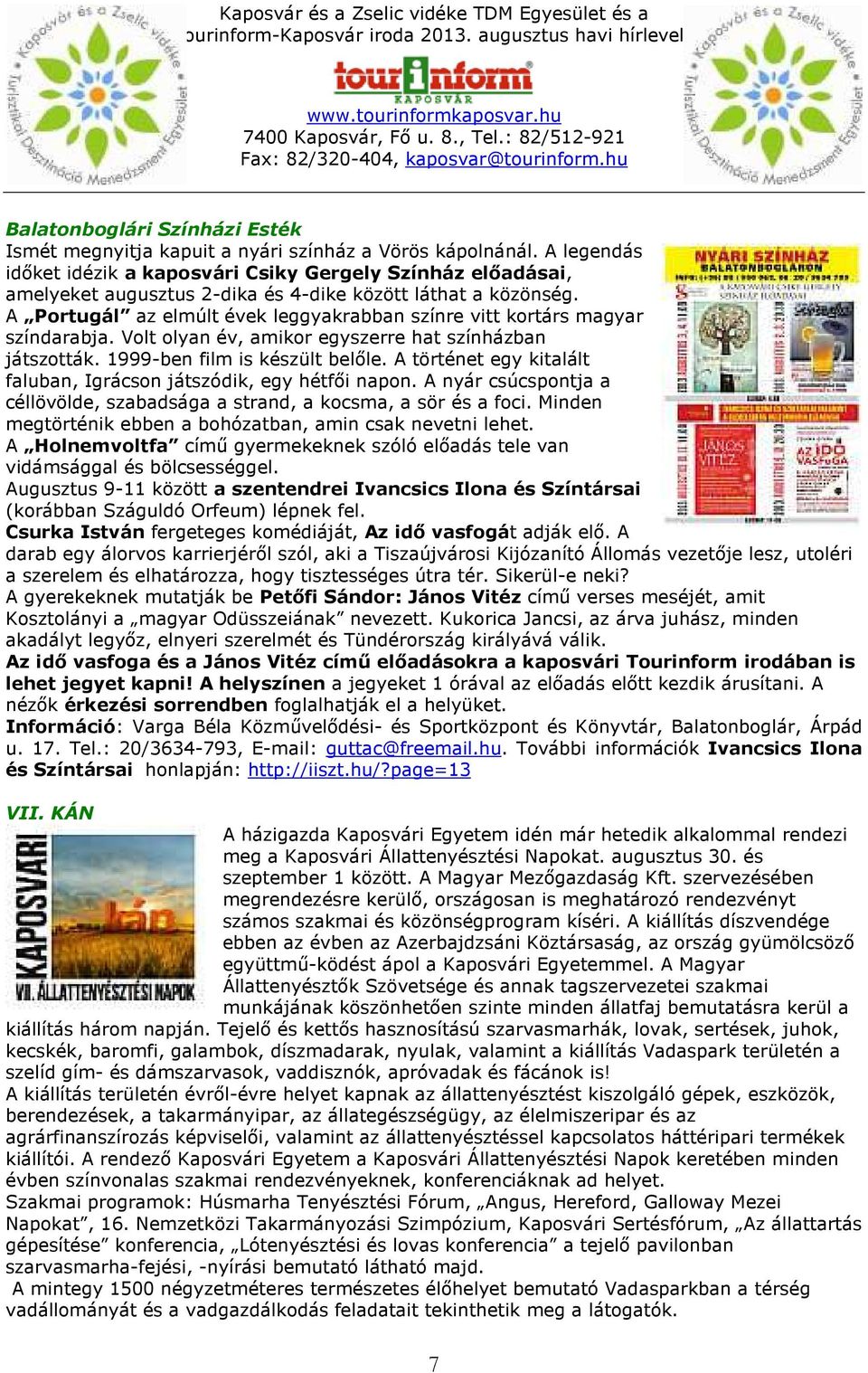 A Portugál az elmúlt évek leggyakrabban színre vitt kortárs magyar színdarabja. Volt olyan év, amikor egyszerre hat színházban játszották. 1999-ben film is készült belőle.