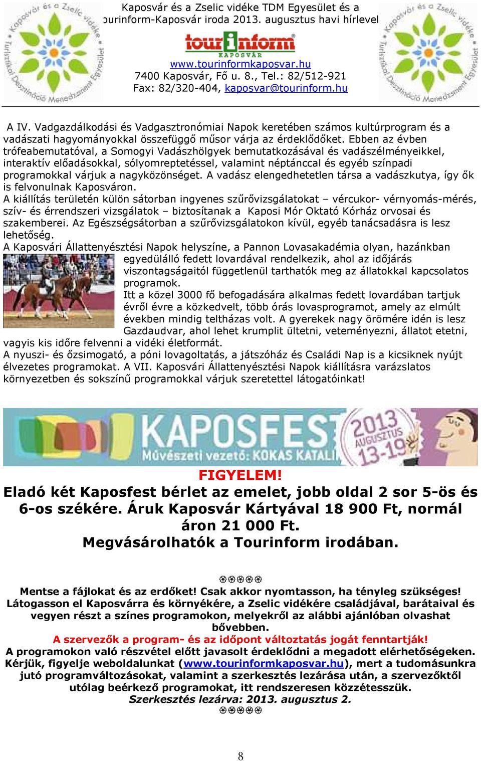 a nagyközönséget. A vadász elengedhetetlen társa a vadászkutya, így ők is felvonulnak Kaposváron.