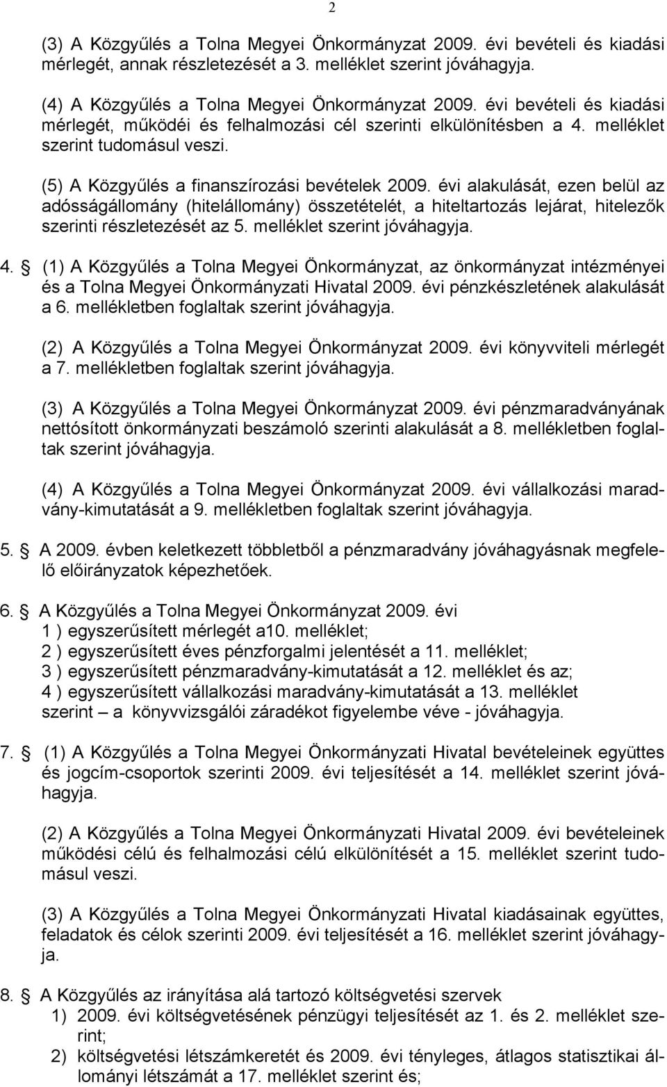 évi alakulását, ezen belül az adósságállomány (hitelállomány) összetételét, a hiteltartozás lejárat, hitelezők szerinti részletezését az 5. melléklet szerint jóváhagyja. 4.