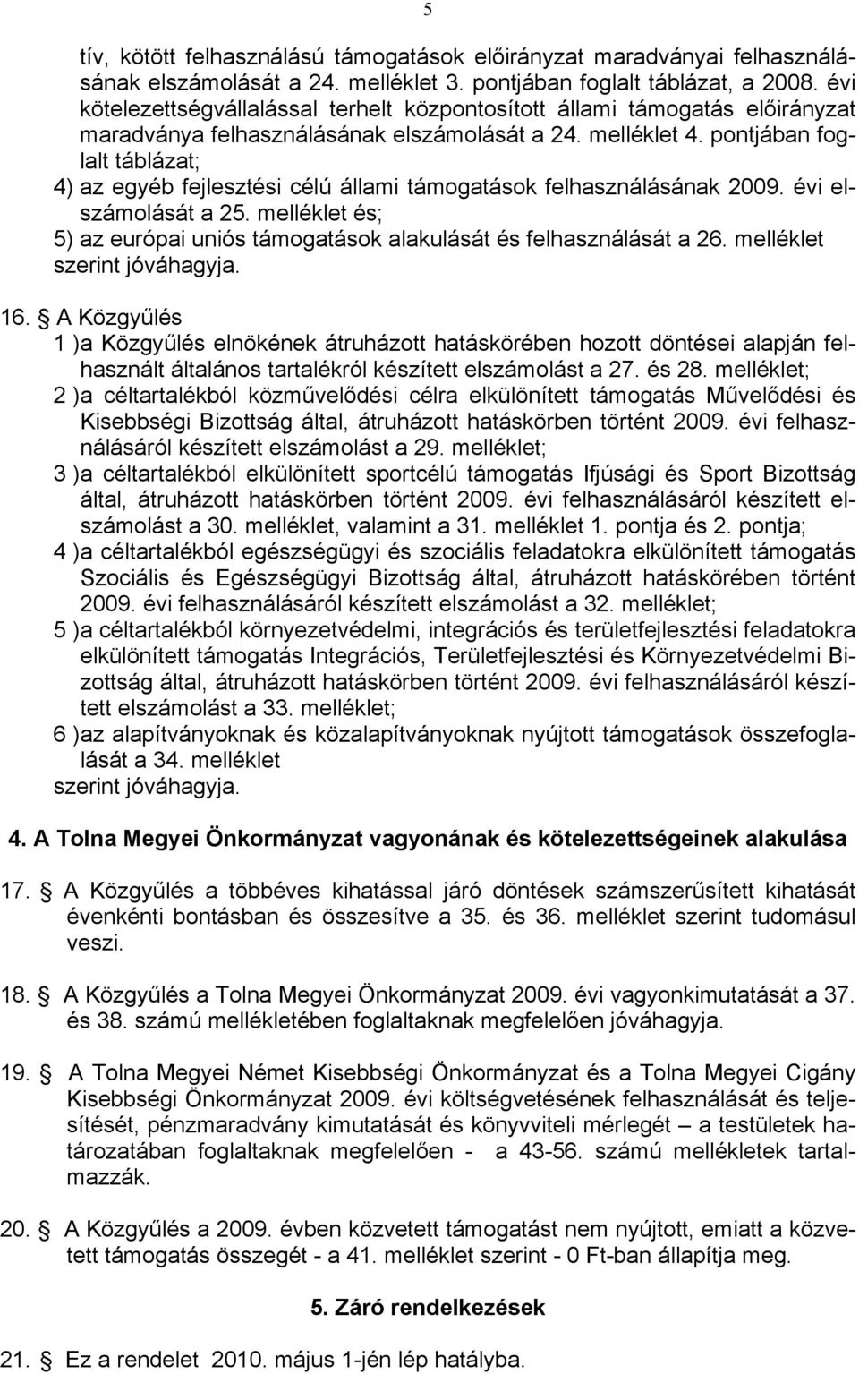 pontjában foglalt táblázat; 4) az egyéb fejlesztési célú állami támogatások felhasználásának 2009. évi elszámolását a 25.