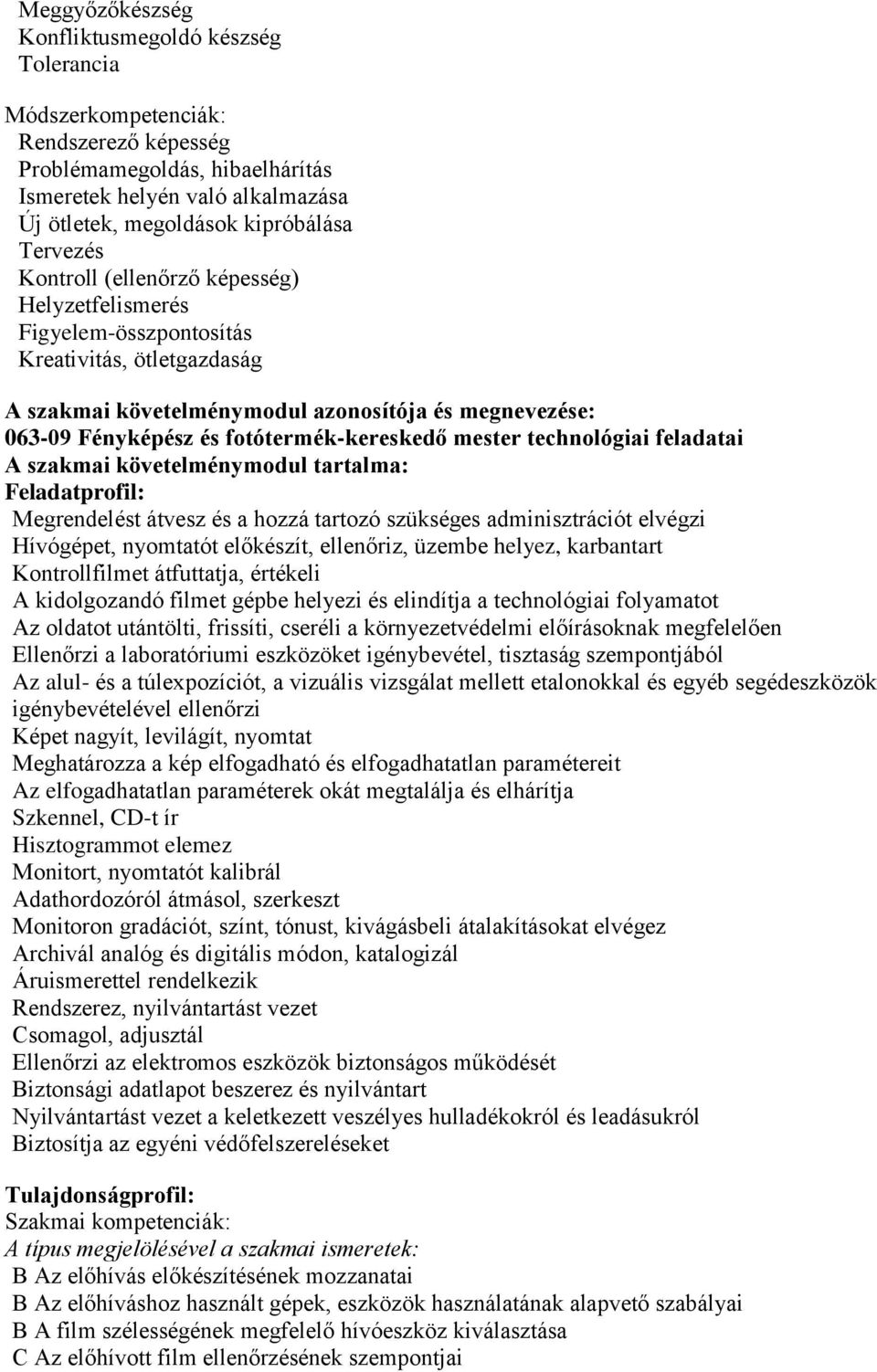 fotótermék-kereskedő mester technológiai feladatai A szakmai követelménymodul tartalma: Feladatprofil: Megrendelést átvesz és a hozzá tartozó szükséges adminisztrációt elvégzi Hívógépet, nyomtatót