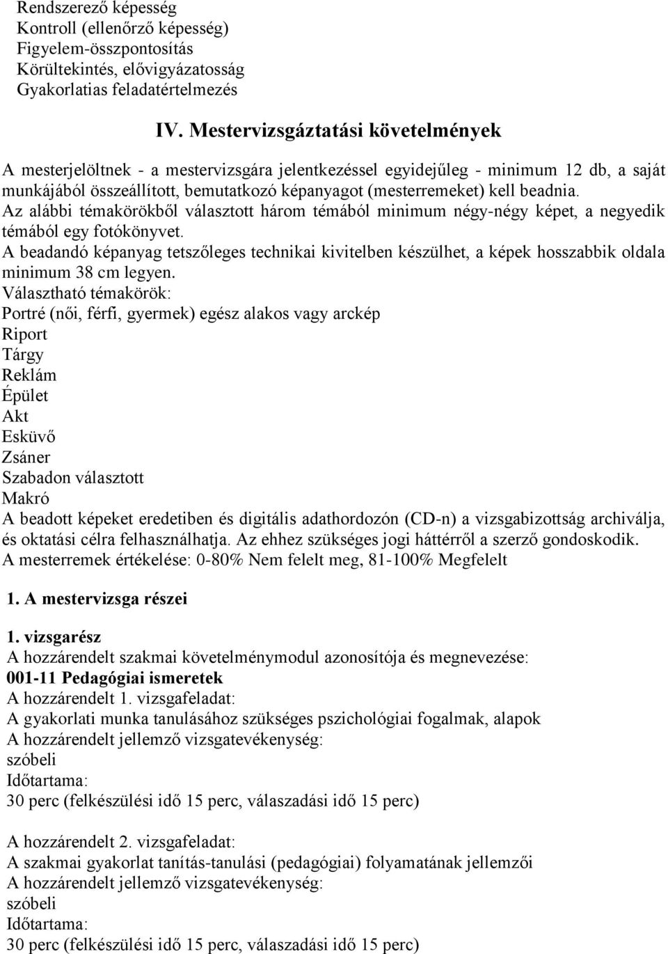 beadnia. Az alábbi témakörökből választott három témából minimum négy-négy képet, a negyedik témából egy fotókönyvet.