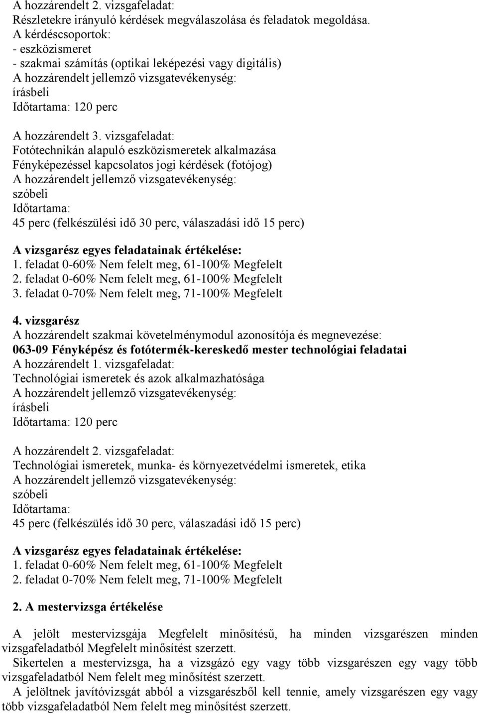 vizsgafeladat: Fotótechnikán alapuló eszközismeretek alkalmazása Fényképezéssel kapcsolatos jogi kérdések (fotójog) szóbeli Időtartama: 45 perc (felkészülési idő 30 perc, válaszadási idő 15 perc) A