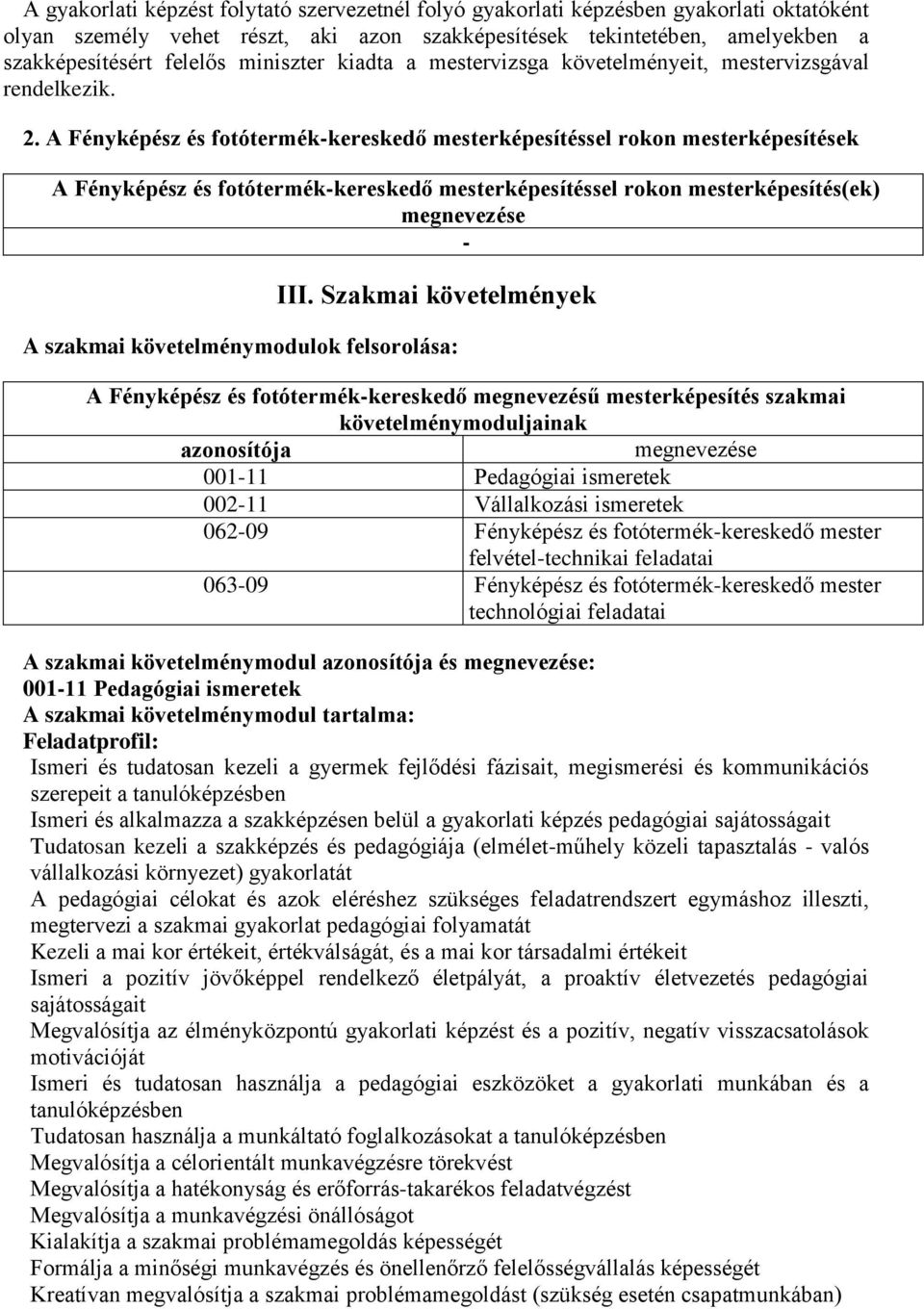 A Fényképész és fotótermék-kereskedő mesterképesítéssel rokon mesterképesítések A Fényképész és fotótermék-kereskedő mesterképesítéssel rokon mesterképesítés(ek) megnevezése - III.