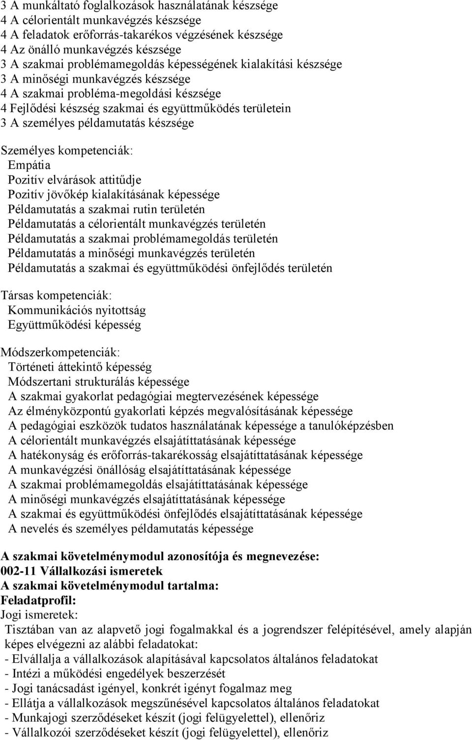 példamutatás készsége Személyes kompetenciák: Empátia Pozitív elvárások attitűdje Pozitív jövőkép kialakításának képessége Példamutatás a szakmai rutin területén Példamutatás a célorientált