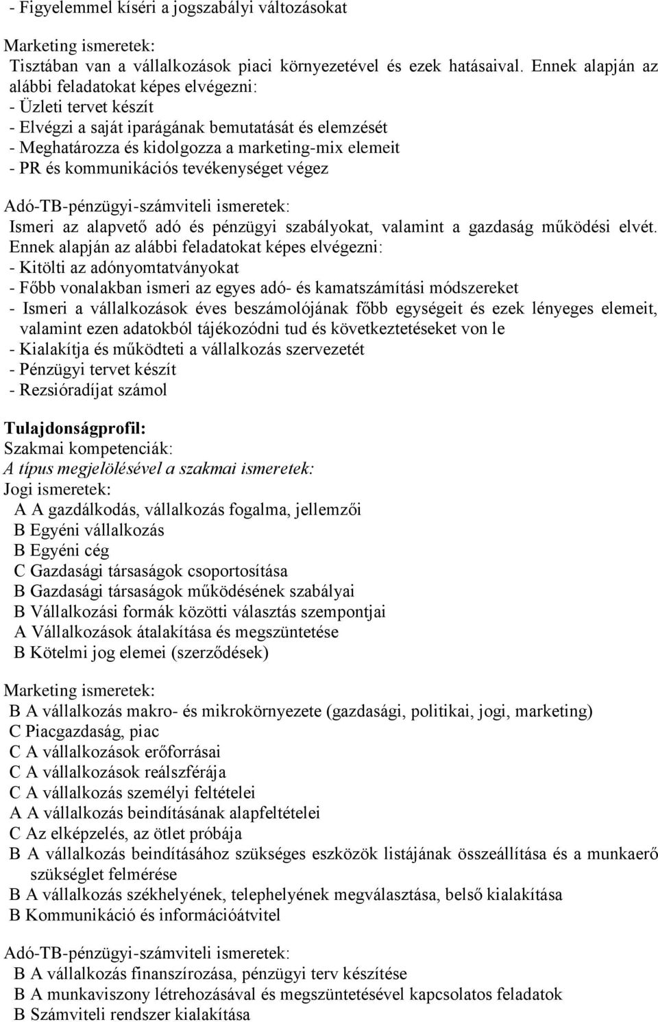 kommunikációs tevékenységet végez Adó-TB-pénzügyi-számviteli ismeretek: Ismeri az alapvető adó és pénzügyi szabályokat, valamint a gazdaság működési elvét.