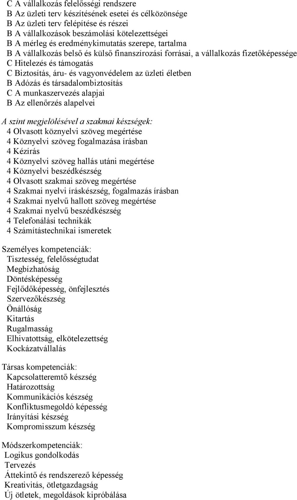 életben B Adózás és társadalombiztosítás C A munkaszervezés alapjai B Az ellenőrzés alapelvei A szint megjelölésével a szakmai készségek: 4 Olvasott köznyelvi szöveg megértése 4 Köznyelvi szöveg