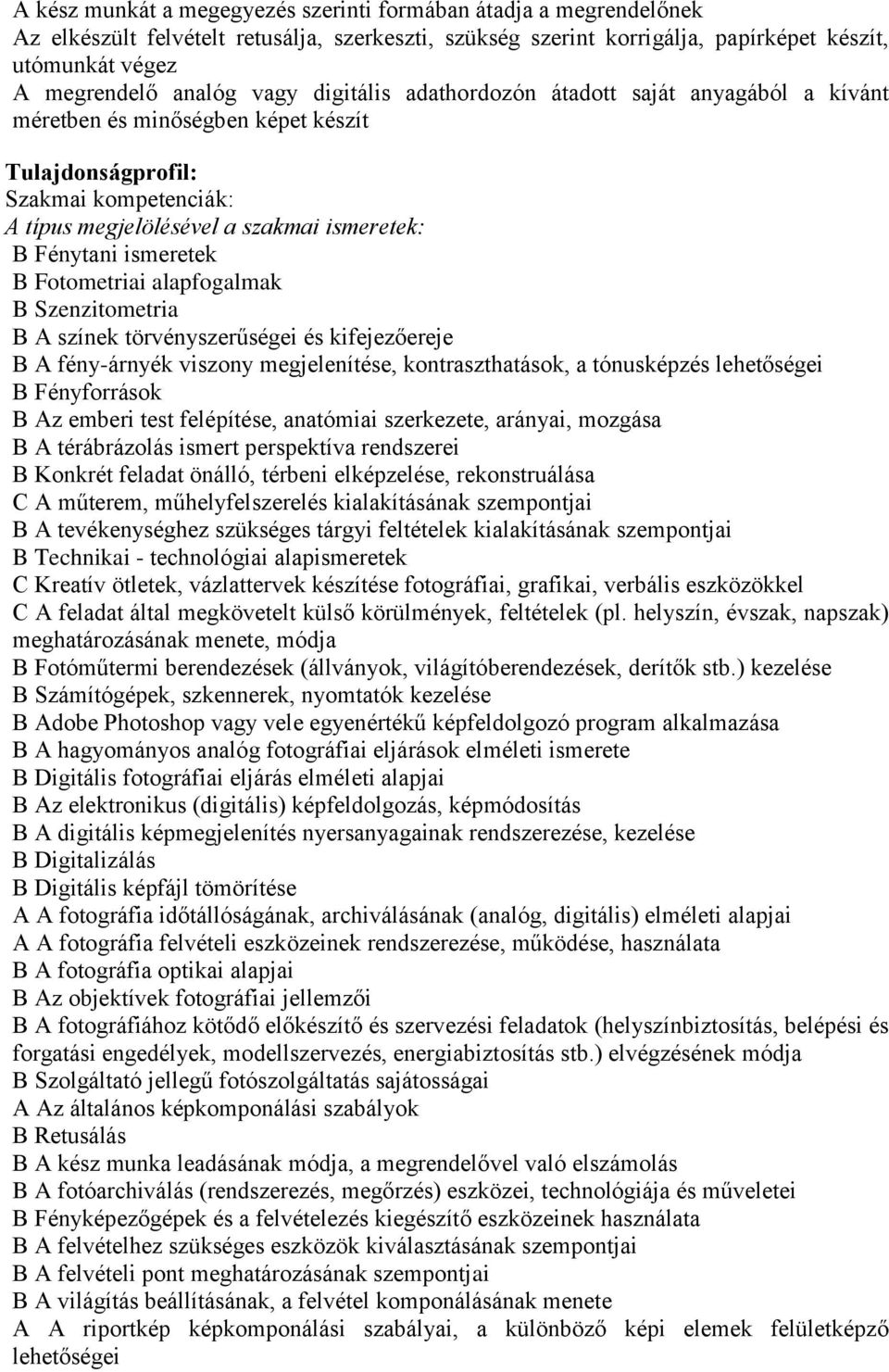 ismeretek B Fotometriai alapfogalmak B Szenzitometria B A színek törvényszerűségei és kifejezőereje B A fény-árnyék viszony megjelenítése, kontraszthatások, a tónusképzés lehetőségei B Fényforrások B