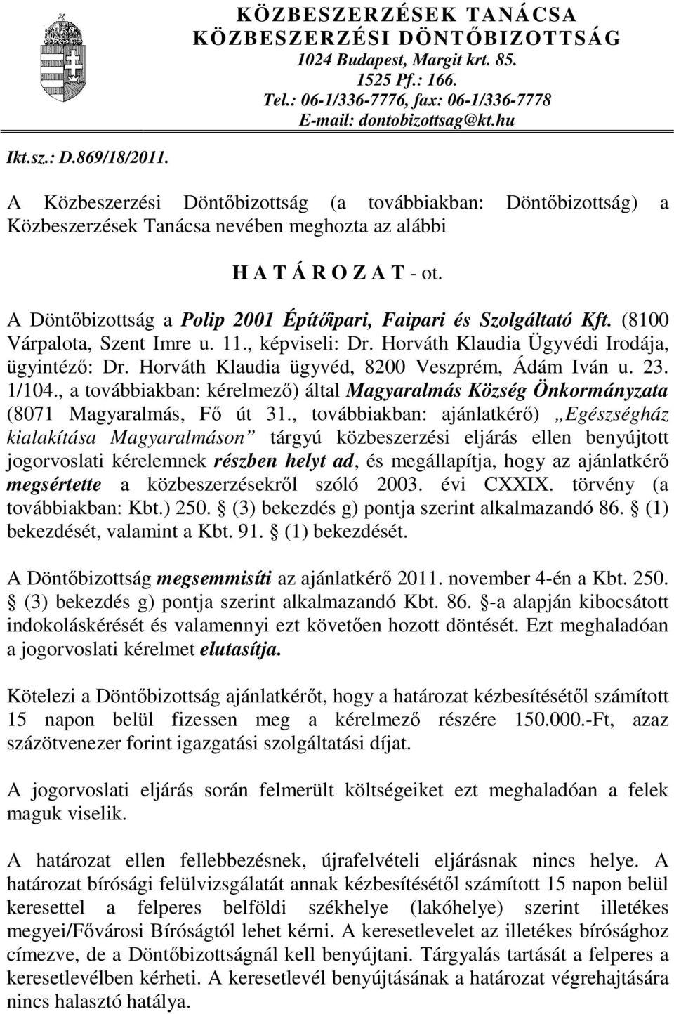 A Döntıbizottság a Polip 2001 Építıipari, Faipari és Szolgáltató Kft. (8100 Várpalota, Szent Imre u. 11., képviseli: Dr. Horváth Klaudia Ügyvédi Irodája, ügyintézı: Dr.