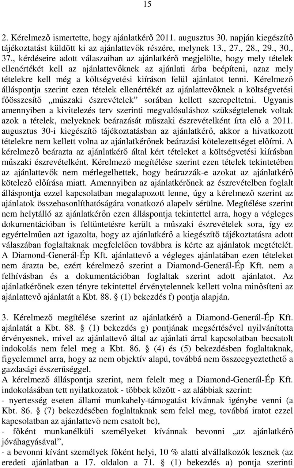 felül ajánlatot tenni. Kérelmezı álláspontja szerint ezen tételek ellenértékét az ajánlattevıknek a költségvetési fıösszesítı mőszaki észrevételek sorában kellett szerepeltetni.