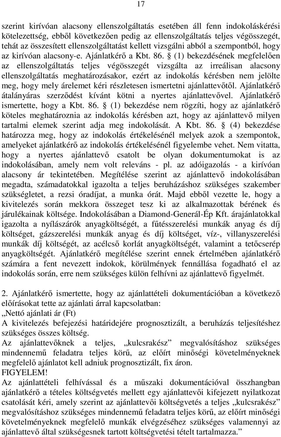 (1) bekezdésének megfelelıen az ellenszolgáltatás teljes végösszegét vizsgálta az irreálisan alacsony ellenszolgáltatás meghatározásakor, ezért az indokolás kérésben nem jelölte meg, hogy mely