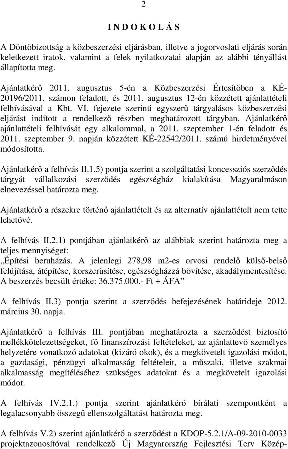 fejezete szerinti egyszerő tárgyalásos közbeszerzési eljárást indított a rendelkezı részben meghatározott tárgyban. Ajánlatkérı ajánlattételi felhívását egy alkalommal, a 2011.