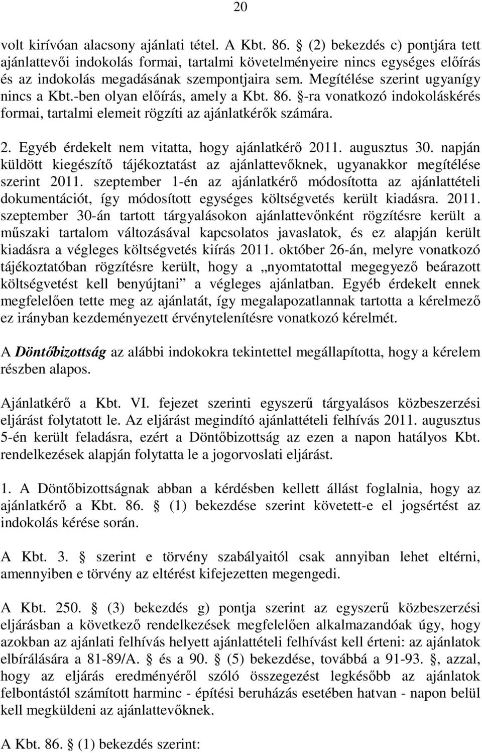 -ben olyan elıírás, amely a Kbt. 86. -ra vonatkozó indokoláskérés formai, tartalmi elemeit rögzíti az ajánlatkérık számára. 2. Egyéb érdekelt nem vitatta, hogy ajánlatkérı 2011. augusztus 30.